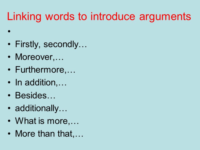 Linking words to introduce arguments Firstly, secondly… Moreover,… Furthermore,… In addition,… Besides… Linking words to introduce arguments Firstly, secondly… Moreover,… Furthermore,… In addition,… Besides…